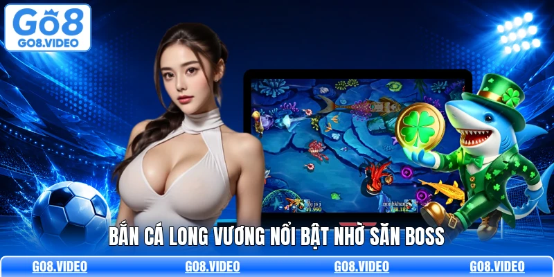 Bắn cá long vương nổi bật nhờ săn boss