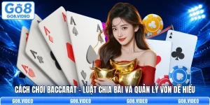 Cách Chơi Baccarat - Luật Chia Bài Và Quản Lý Vốn Dễ Hiểu