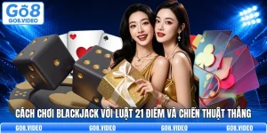 Cách Chơi Blackjack Với Luật 21 Điểm Và Chiến Thuật Thắng